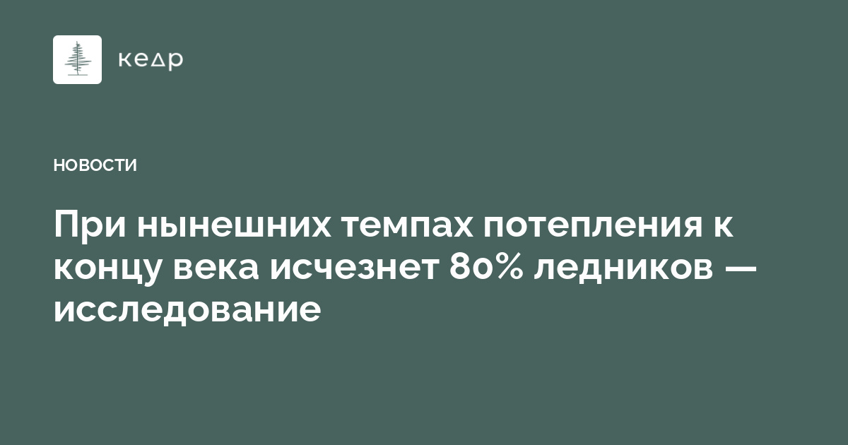 При нынешних темпах потепления к концу века исчезнет 80% ледников — исследование